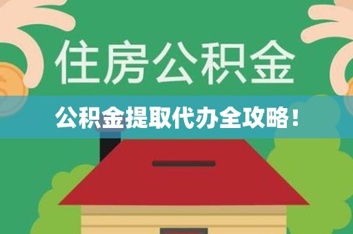 南平公积金提取代办全攻略！