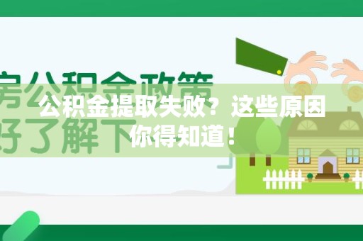 南平公积金提取失败？这些原因你得知道！