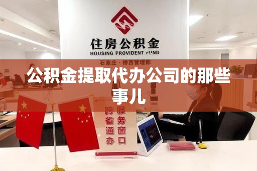 南平公积金提取代办公司的那些事儿